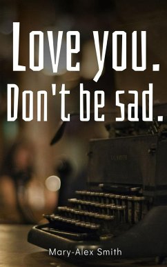 Love you. Don't be sad. - Smith, Mary-Alex