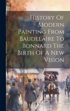 History Of Modern Painting From Baudelaire To Bonnard The Birth Of A New Vision - Anonymous
