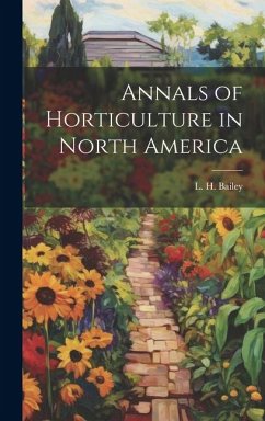 Annals of Horticulture in North America - Bailey, L. H.