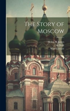 The Story of Moscow - Gerrare, Wirt; James, Helen M.; Dent, J. M.