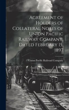 Agreement of Holders of Collateral Notes of Union Pacific Railway Company, Dated February 15, 1897 - Pacific Railroad Company, Union