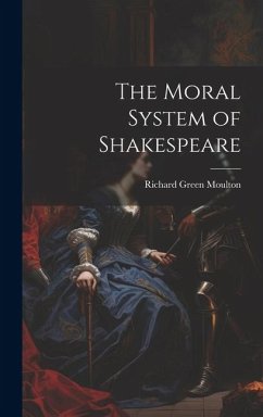 The Moral System of Shakespeare - Moulton, Richard Green