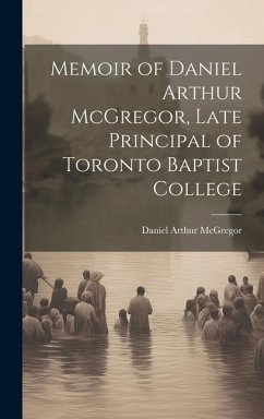 Memoir of Daniel Arthur McGregor, Late Principal of Toronto Baptist College - McGregor, Daniel Arthur