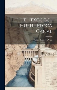 The Texcoco-Huehuetoca Canal - Owen, Albert Kimsey