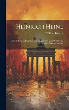 Heinrich Heine: Versuch Einer Ästhetischkritischen Analyse Seiner Werke und Seiner Weltanschauung - Bölache, Wilhelm