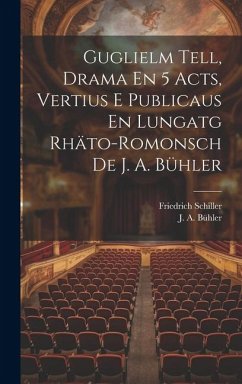 Guglielm Tell, Drama En 5 Acts, Vertius E Publicaus En Lungatg Rhäto-romonsch De J. A. Bühler - Schiller, Friedrich