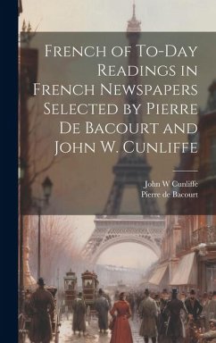 French of To-Day Readings in French Newspapers Selected by Pierre de Bacourt and John W. Cunliffe - Bacourt, Pierre De; Cunliffe, John W.