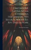 L'imitazione latina nella commedia italiana del XVI secolo. Nuova ed. riv. dall'autore