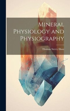 Mineral Physiology and Physiography - Hunt, Thomas Sterry