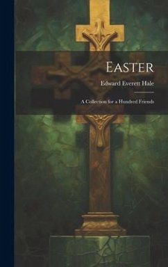 Easter: A Collection for a Hundred Friends - Hale, Edward Everett