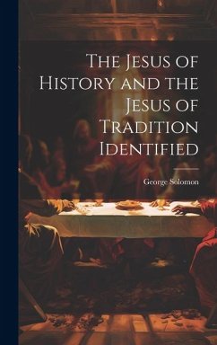 The Jesus of History and the Jesus of Tradition Identified - Solomon, George