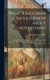 What A Salesman Should Know About Advertising: A Book Of Practical Selling Suggestions Valuable To A Salesman Who Is Interested In Increasing The Volu
