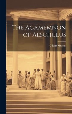 The Agamemnon of Aeschulus - Murray, Gilcert