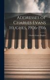 Addresses of Charles Evans Hughes, 1906-1916