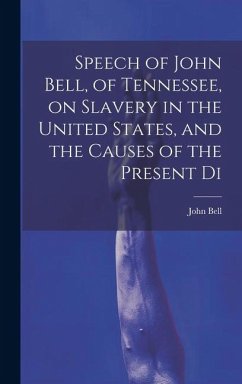 Speech of John Bell, of Tennessee, on Slavery in the United States, and the Causes of the Present Di - John, Bell