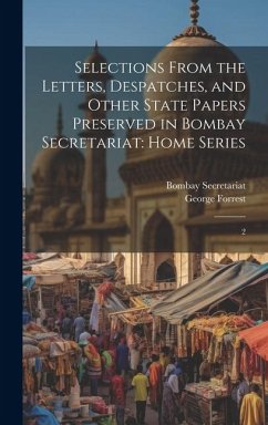 Selections From the Letters, Despatches, and Other State Papers Preserved in Bombay Secretariat: Home Series: 2 - Forrest, George; Secretariat, Bombay