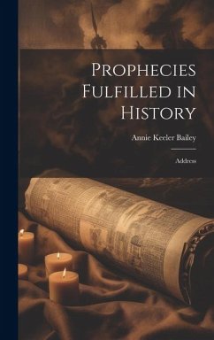 Prophecies Fulfilled in History: Address - Bailey, Annie Keeler