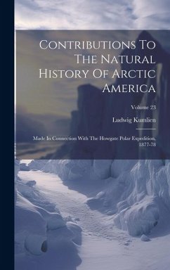 Contributions To The Natural History Of Arctic America: Made In Connection With The Howgate Polar Expedition, 1877-78; Volume 23 - Kumlien, Ludwig