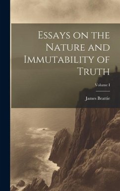 Essays on the Nature and Immutability of Truth; Volume I - James, Beattie