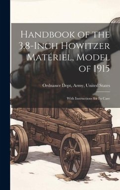 Handbook of the 3.8-Inch Howitzer Matériel, Model of 1915: With Instructions for Its Care - Dept, Army United States