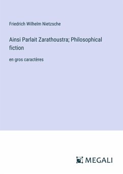 Ainsi Parlait Zarathoustra; Philosophical fiction - Nietzsche, Friedrich Wilhelm