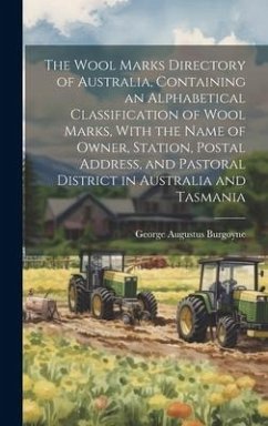 The Wool Marks Directory of Australia, Containing an Alphabetical Classification of Wool Marks, With the Name of Owner, Station, Postal Address, and P - Burgoyne, George Augustus