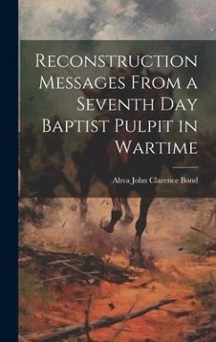 Reconstruction Messages From a Seventh Day Baptist Pulpit in Wartime - John Clarence Bond, Ahva