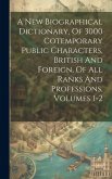 A New Biographical Dictionary, Of 3000 Cotemporary Public Characters, British And Foreign, Of All Ranks And Professions, Volumes 1-2