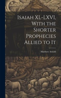 Isaiah XL-LXVI, With the Shorter Prophecies Allied to It - Arnold, Matthew