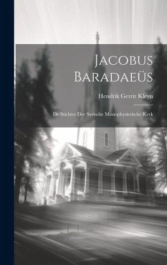 Jacobus Baradaeüs: De Stichter der Syrische Monophysietische Kerk - Kleyn, Hendrik Gerrit