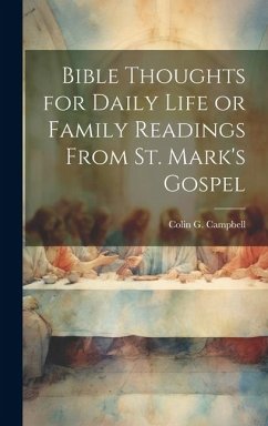 Bible Thoughts for Daily Life or Family Readings From St. Mark's Gospel - Campbell, Colin G
