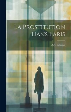 La Prostitution Dans Paris - Granveau, A.