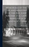 Memorials of the Life and Ministry of the Rev. John Machar, D.D., Late Minister of St. Andrew's Chur
