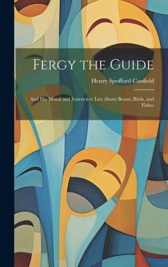 Fergy the Guide: And His Moral and Instructive Lies About Beasts, Birds, and Fishes - Canfield, Henry Spofford