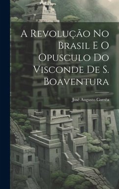 A revolução no Brasil e o opusculo do visconde de S. Boaventura - Corrêa, José Augusto