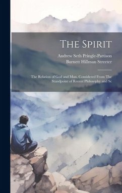 The Spirit: The Relation of God and man, Considered From The Standpoint of Recent Philosophy and Sc - Streeter, Burnett Hillman; Seth Pringle-Pattison, Andrew