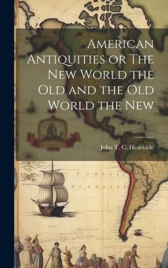 American Antiquities or The New World the Old and the Old World the New - T. C. Heaviside, John