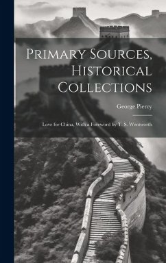 Primary Sources, Historical Collections: Love for China, With a Foreword by T. S. Wentworth - Piercy, George