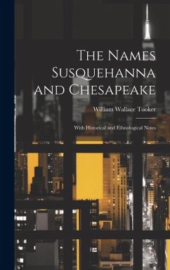 The Names Susquehanna and Chesapeake: With Historical and Ethnological Notes - Tooker, William Wallace