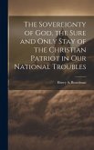 The Sovereignty of God, the Sure and Only Stay of the Christian Patriot in our National Troubles