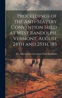 Proceedings of the Anti-slavery Convention Held at West Randolph, Vermont, August 24th and 25th, 185 - Randolph, Vt Anti-Slavery Convention