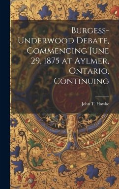 Burgess-Underwood Debate, Commencing June 29, 1875 at Aylmer, Ontario, Continuing - Hawke, John T.