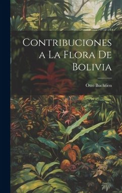 Contribuciones a La Flora De Bolivia - Buchtien, Otto