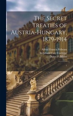 The Secret Treaties of Austria-Hungary, 1879-1914: 1 - Pribram, Alfred Francis; Coolidge, Archibald Cary