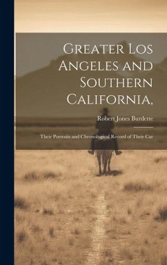 Greater Los Angeles and Southern California,: Their Portraits and Chronological Record of Their Car - Burdette, Robert Jones