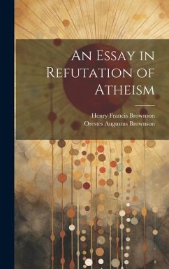 An Essay in Refutation of Atheism - Brownson, Orestes Augustus; Brownson, Henry Francis