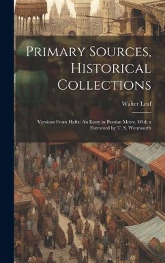 Primary Sources, Historical Collections: Versions From Hafiz: An Essay in Persian Metre, With a Foreword by T. S. Wentworth - Leaf, Walter