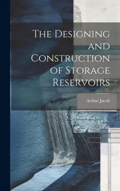 The Designing and Construction of Storage Reservoirs - Jacob, Arthur