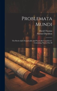 Problemata Mundi: The Book of Job Exegetically and Practically Considered: Containing Ninety-one H - Davidson, Samuel; Thomas, David