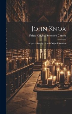 John Knox: Appreciations by United Original Seceders - Church, United Original Secession